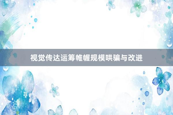 视觉传达运筹帷幄规模哄骗与改进
